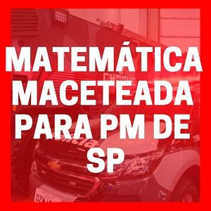 Matemática Maceteada para PM de SP