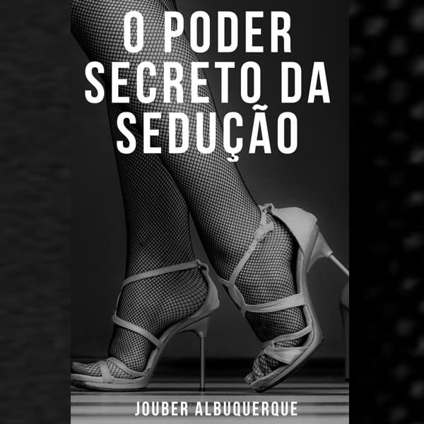 O PODER SECRETO DA SEDUÇÃO - Jouber Albuquerque