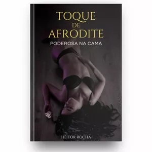 Toque de Afrodite - Poderosa na Cama: Como Deixar Seu Parceiro Viciado em Você Compras Digitais