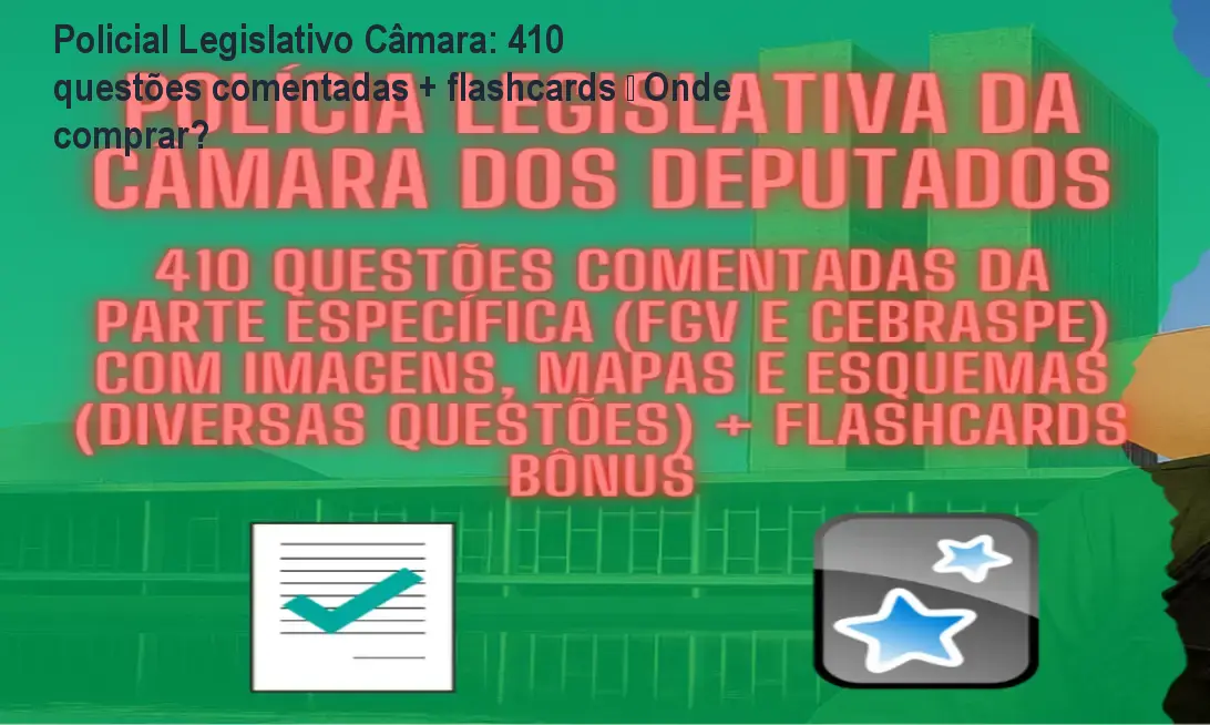 Material de estudo para Policial Legislativo da Câmara com questões comentadas e flashcards para revisão eficiente