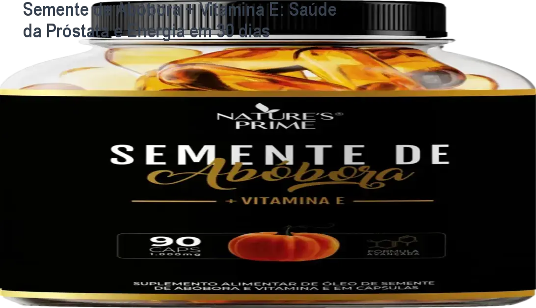 Cápsulas de Semente de Abóbora com Vitamina E mostrando benefícios para a próstata e energia