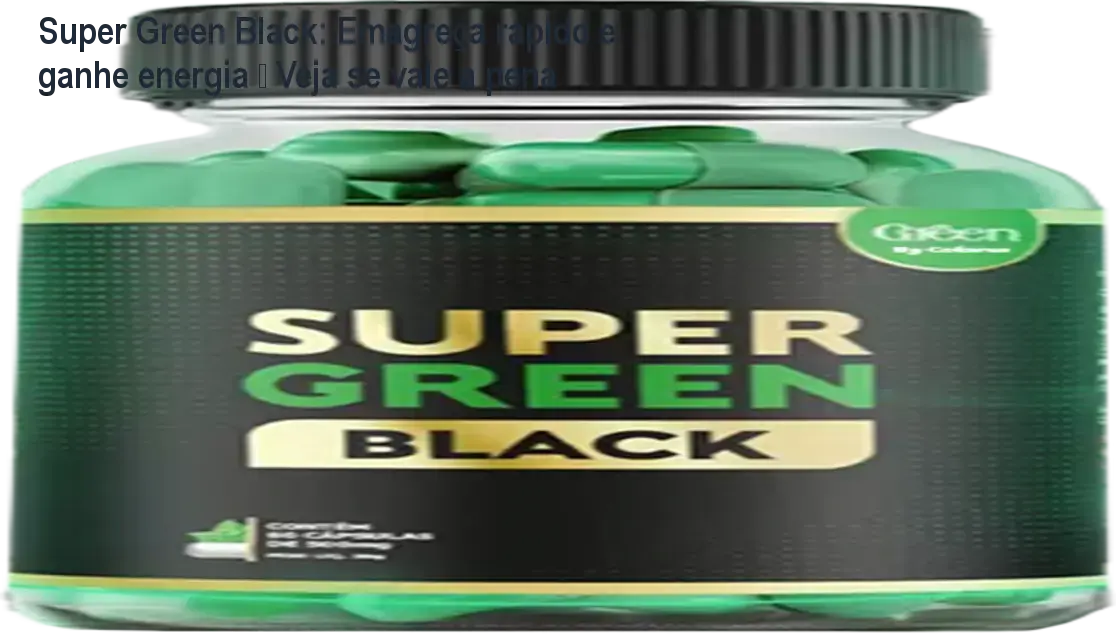 Frasco de Super Green Black com cápsulas, mostrando energia e emagrecimento natural