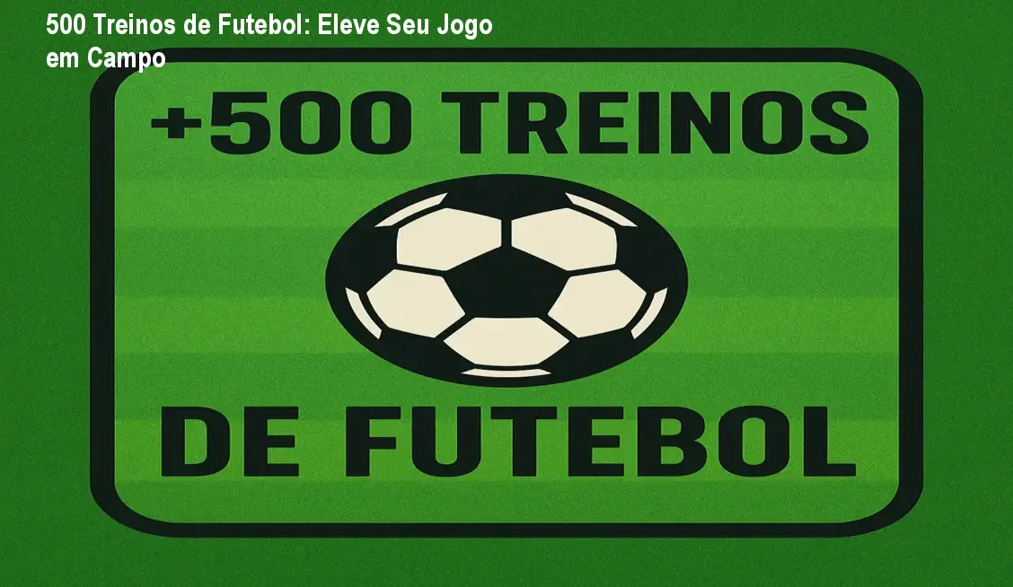 500 Treinos de Futebol: Eleve Seu Jogo em Campo