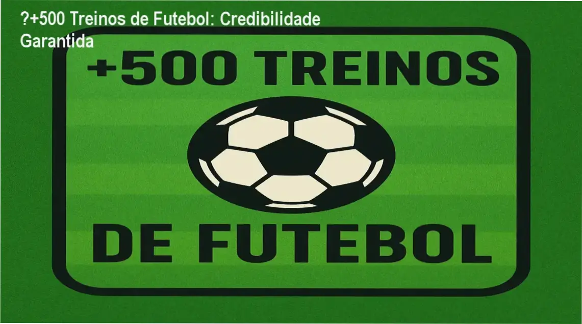 ⚽+500 Treinos de Futebol – custo-benefício e confiabilidade do treinamento