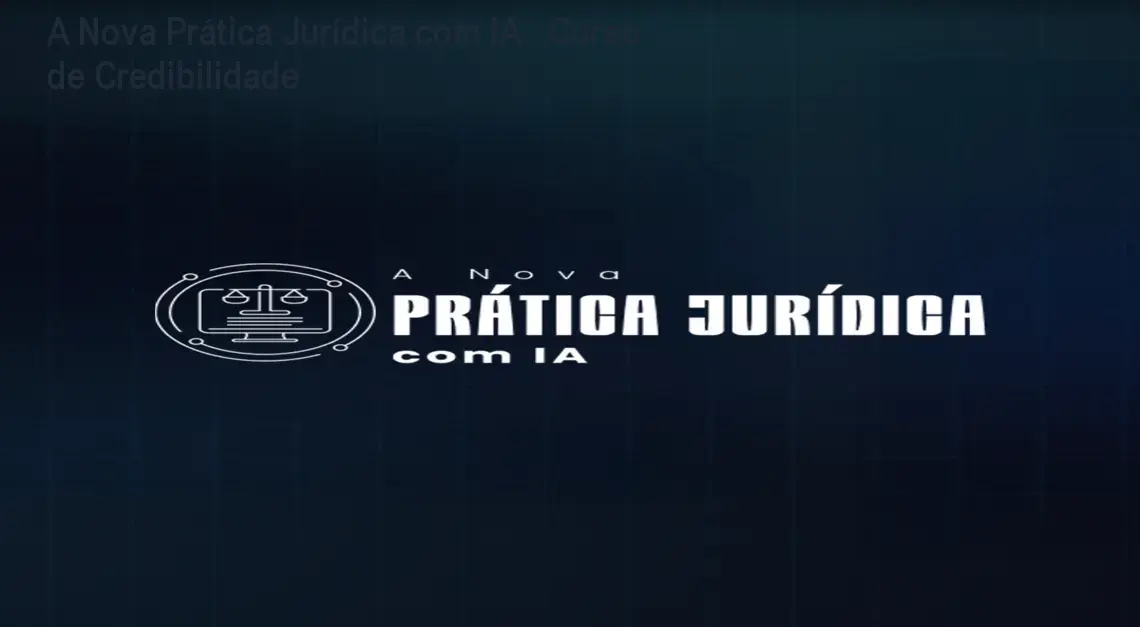 A Nova Prática Jurídica com IA – Curso de Credibilidade