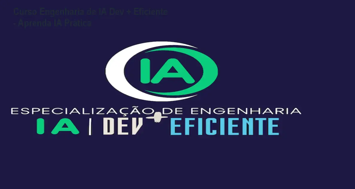 Curso Engenharia de IA Dev + Eficiente - Aprenda IA Prática