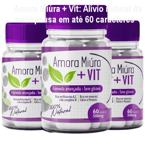 Amora Miúra + Vit: Alívio natural da menopausa em até 60 caracteres