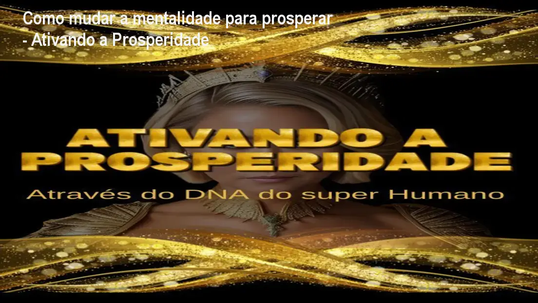 Como mudar a mentalidade para prosperar - Ativando a Prosperidade