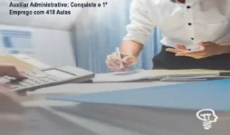 Auxiliar Administrativo: Conquiste o 1º Emprego com 418 Aulas