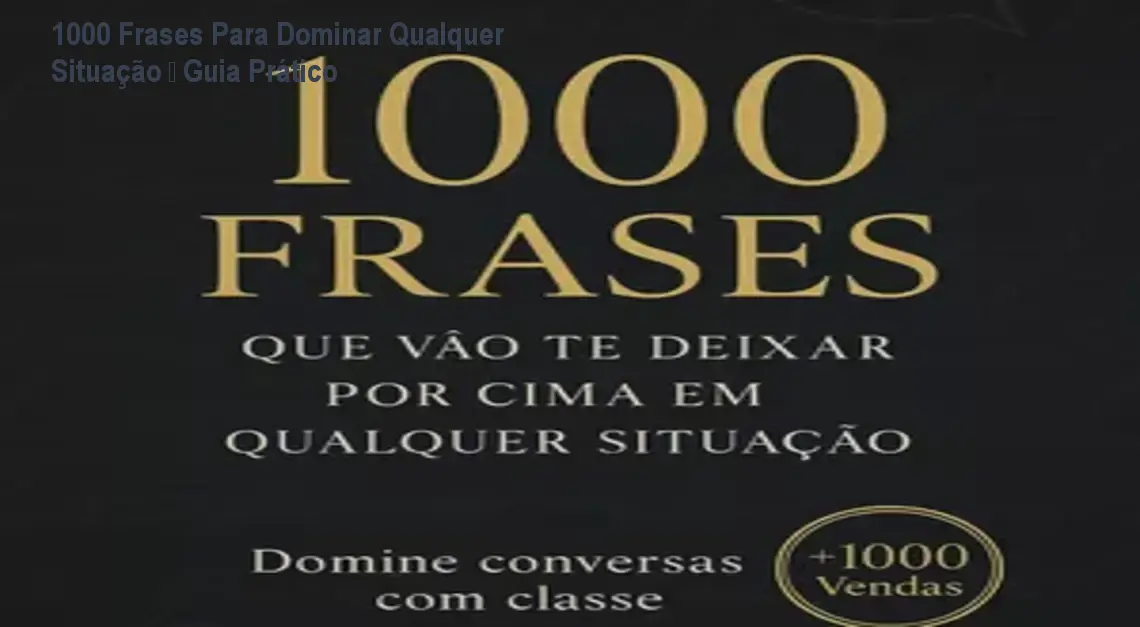 1000 Frases Para Dominar Qualquer Situação – Guia Prático