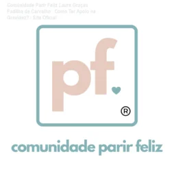 Comunidade Parir Feliz Laura Graças Padilha de Carvalho – Como Ter Apoio na Gravidez? – Site Oficial