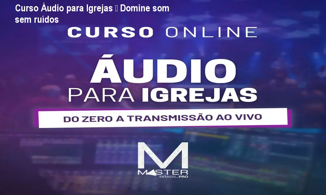 Curso Áudio para Igrejas – Domine som sem ruídos