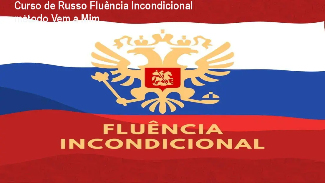 Curso de Russo Fluência Incondicional método Vem a Mim