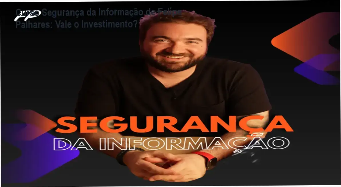 Curso Segurança da Informação de Felipe Palhares – resultados práticos em LGPD