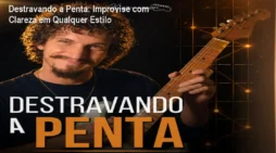 Destravando a Penta: Improvise com Clareza em Qualquer Estilo