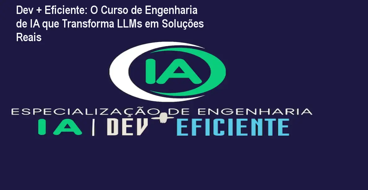 Imagem do curso Dev + Eficiente de Engenharia de IA mostrando aplicação prática de LLMs e RAG