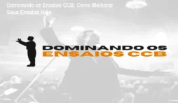 Dominando os Ensaios CCB: Como Melhorar Seus Ensaios Hoje