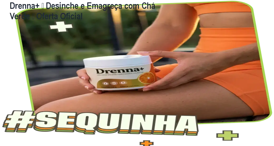 Drenna+ – Desinche e Emagreça com Chá Verde – Oferta Oficial