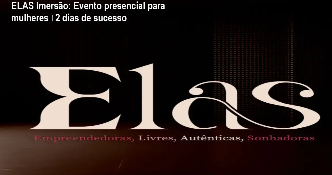 ELAS Imersão: Evento presencial para mulheres – 2 dias de sucesso