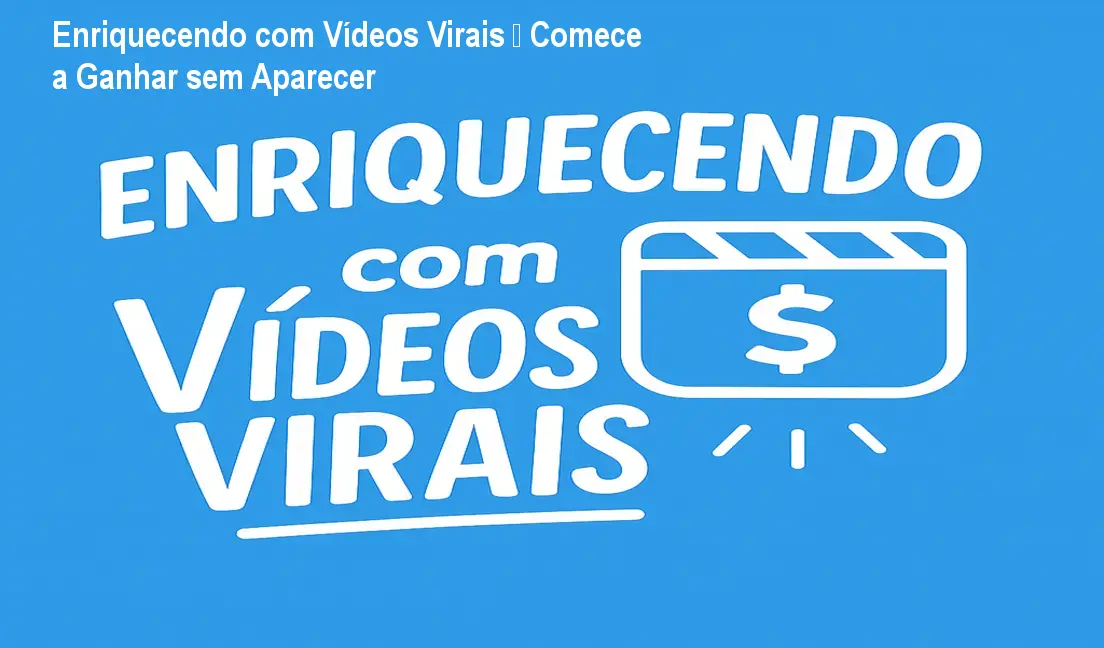 Enriquecendo com Vídeos Virais – Comece a Ganhar sem Aparecer