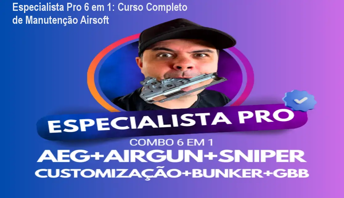 Especialista Pro 6 em 1: Curso Completo de Manutenção Airsoft