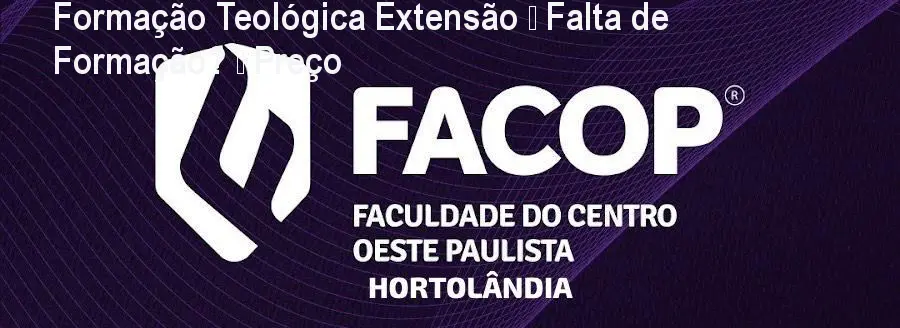 Formação Teológica Extensão – Falta de Formação? – Preço