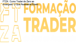 FTZA – Curso Trader do Zero ao Avançado: O Que Realmente Dizem