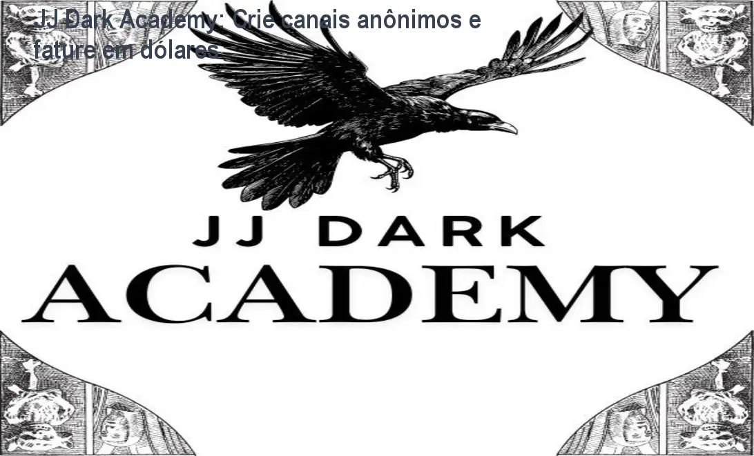 JJ Dark Academy: Crie canais anônimos e fature em dólares