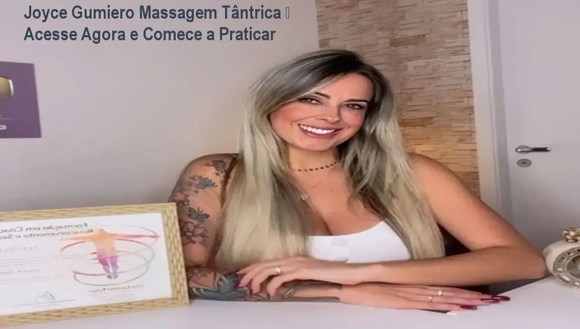 Joyce Gumiero Massagem Tântrica – Acesse Agora e Comece a Praticar
