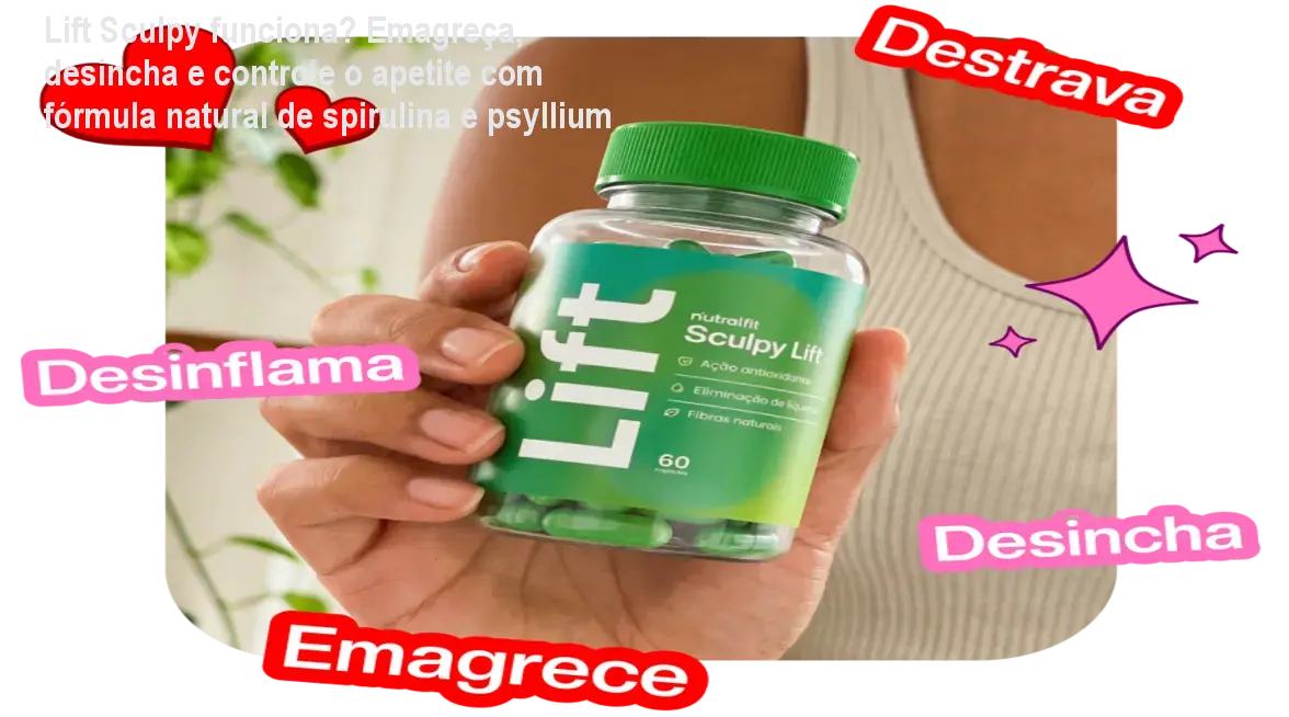 Lift Sculpy funciona? Emagreça, desincha e controle o apetite com fórmula natural de spirulina e psyllium
