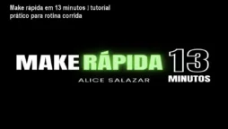 Make rápida em 13 minutos – tutorial prático para rotina corrida
