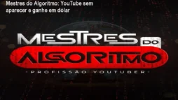 Mestres do Algoritmo: YouTube sem aparecer e ganhe em dólar