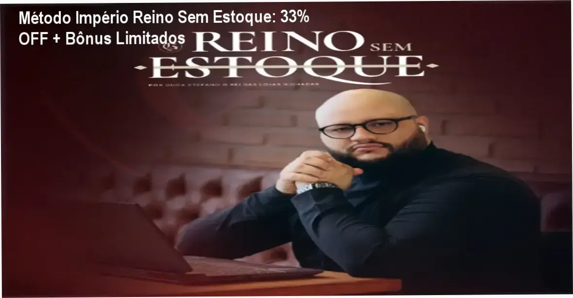 Método Império Reino Sem Estoque de Guga Stefano – oferta com 33% OFF e bônus