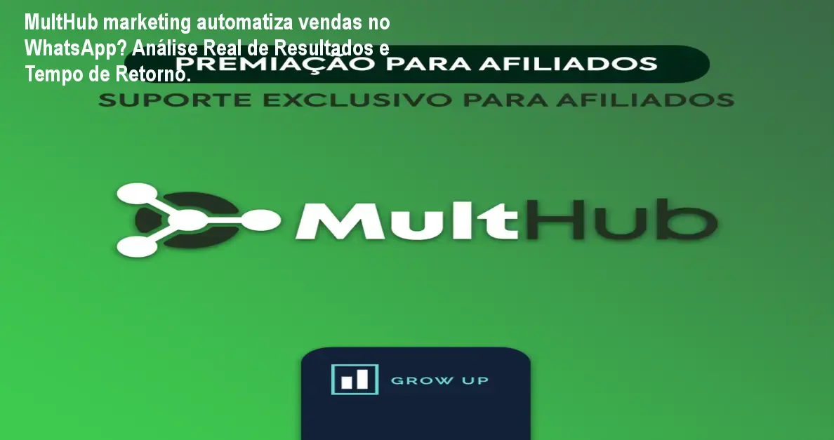 MultHub marketing automatiza vendas no WhatsApp? Análise Real de Resultados e Tempo de Retorno.