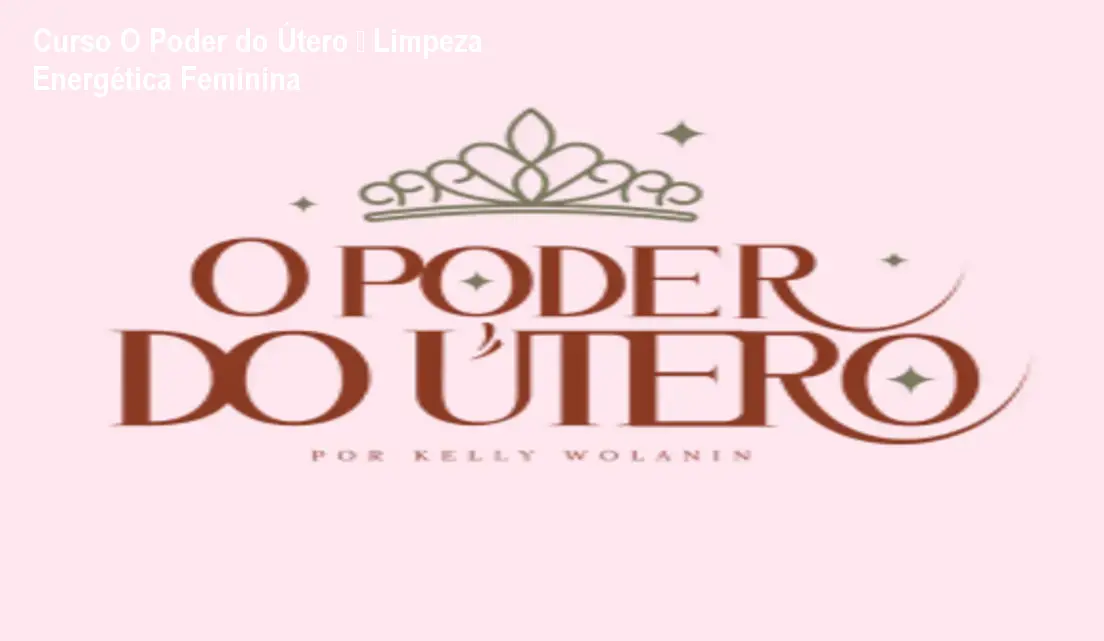 Curso O Poder do Útero – Limpeza Energética Feminina