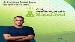 Olá, Produtividade Saudável: Aumente foco e bem‑estar com ciência