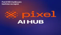 Pixel AI HUB: IA prática para transformar seu negócio