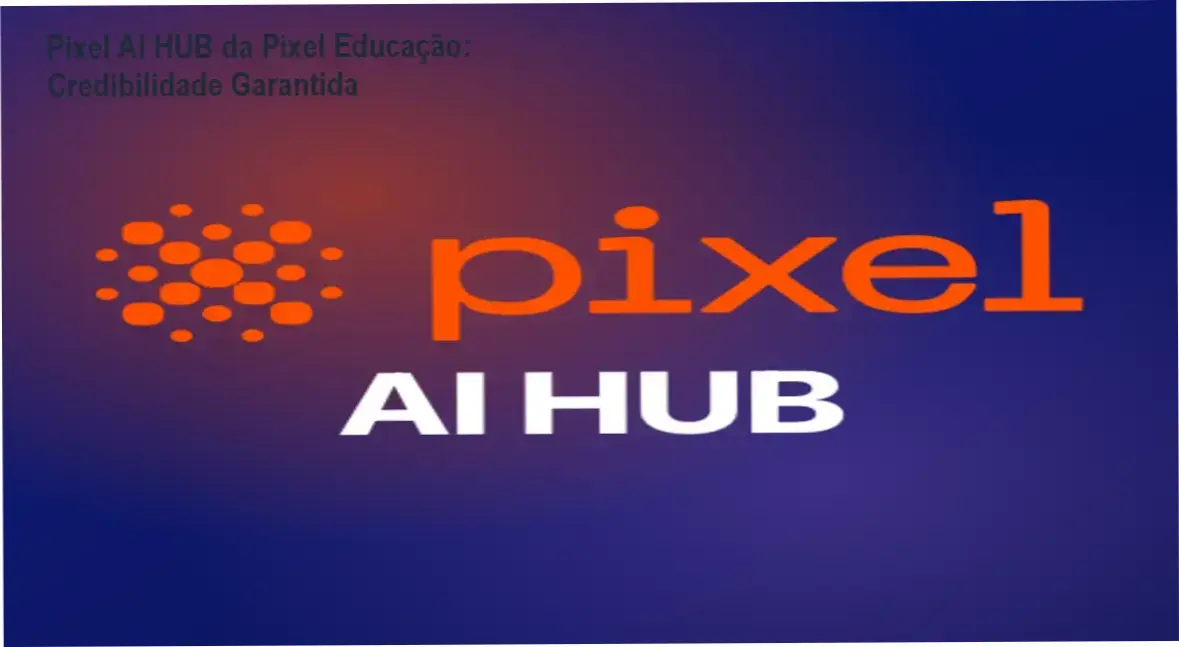 Pixel AI HUB da Pixel Educação: Credibilidade Garantida