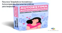 Recursos Terapêuticos Autoestima e Autocompaixão – Ferramentas práticas para terapeutas