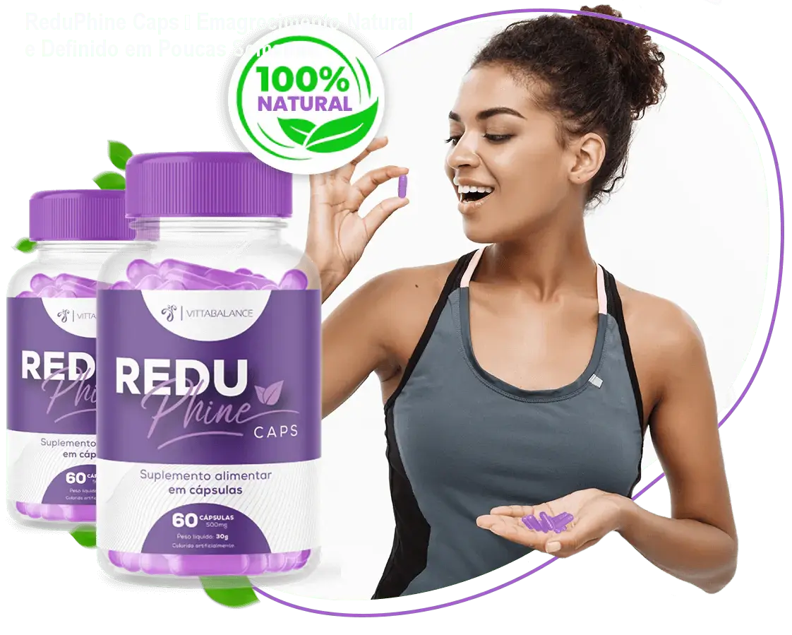 ReduPhine Caps – Emagrecimento Natural e Definido em Poucas Semanas
