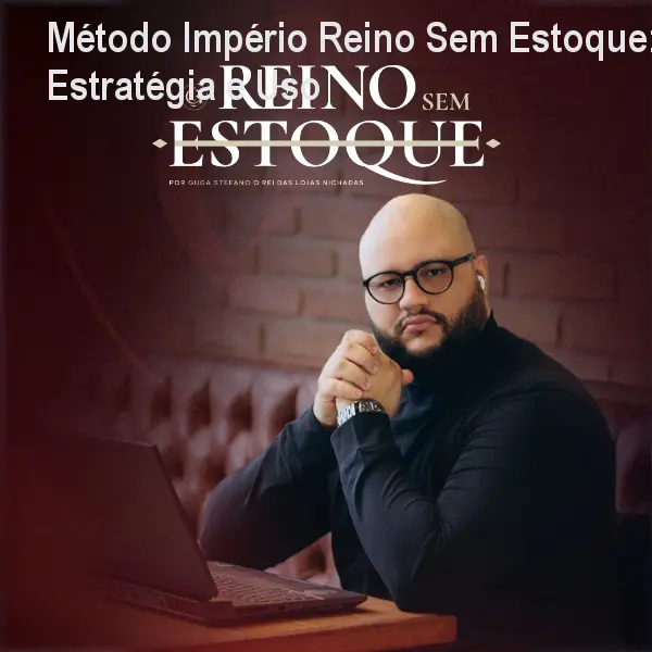 Método Império Reino Sem Estoque: Bula, Estratégia e Uso