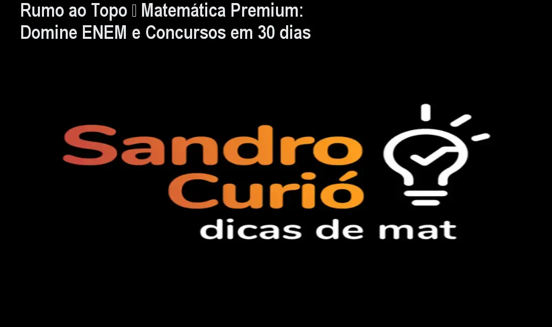 Rumo ao Topo – Matemática Premium: Domine ENEM e Concursos em 30 dias