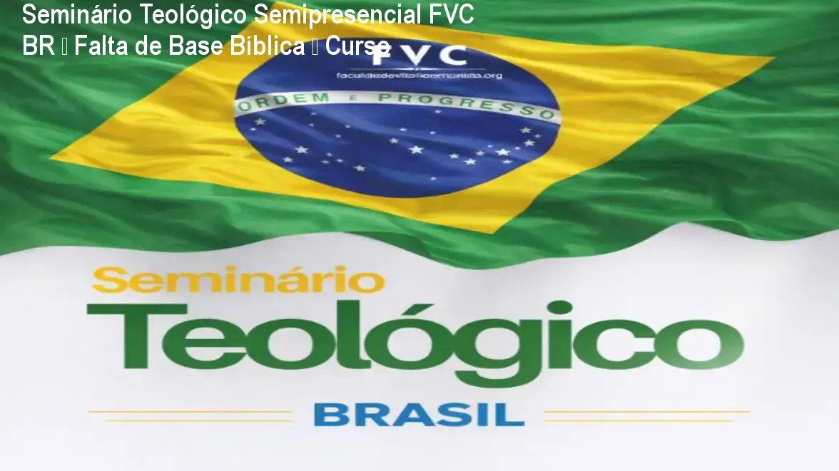 Seminário Teológico Semipresencial FVC BR – Falta de Base Bíblica – Curso