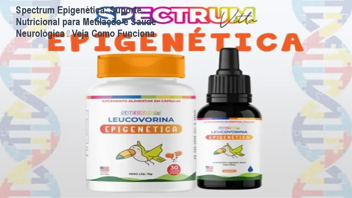 Spectrum Epigenética: Suporte Nutricional para Metilação e Saúde Neurológica – Veja Como Funciona