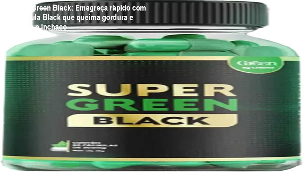 Super Green Black: Emagreça rápido com a fórmula Black que queima gordura e elimina o inchaço