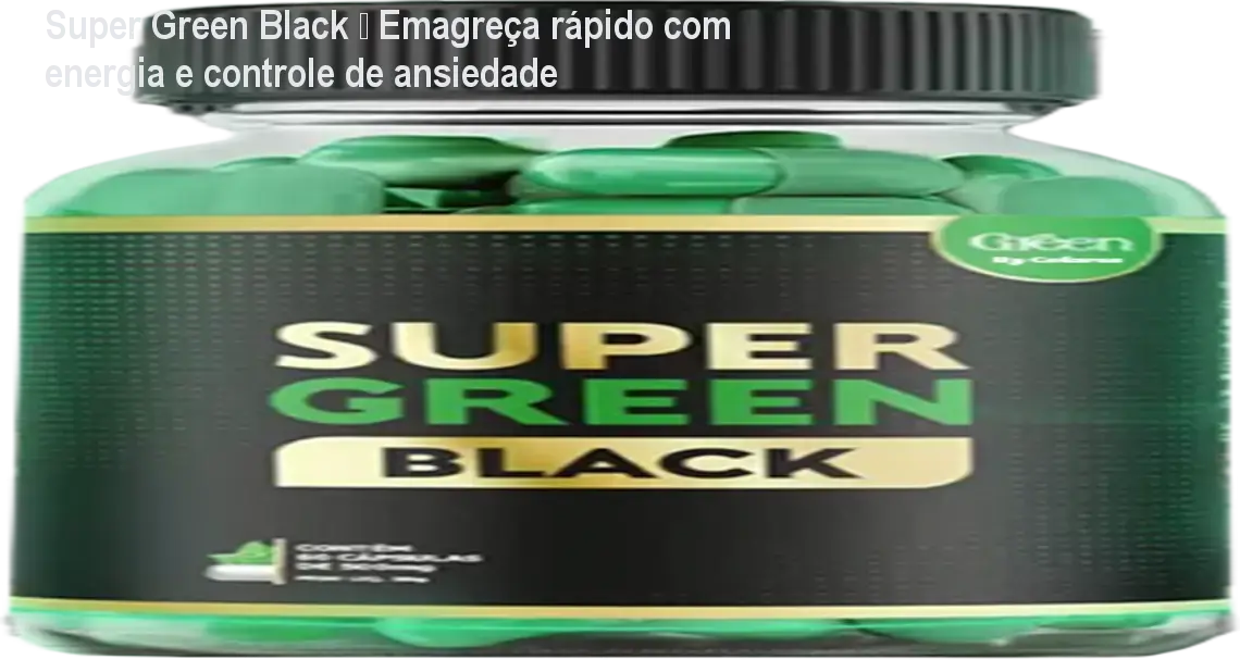 Super Green Black – Emagreça rápido com energia e controle de ansiedade