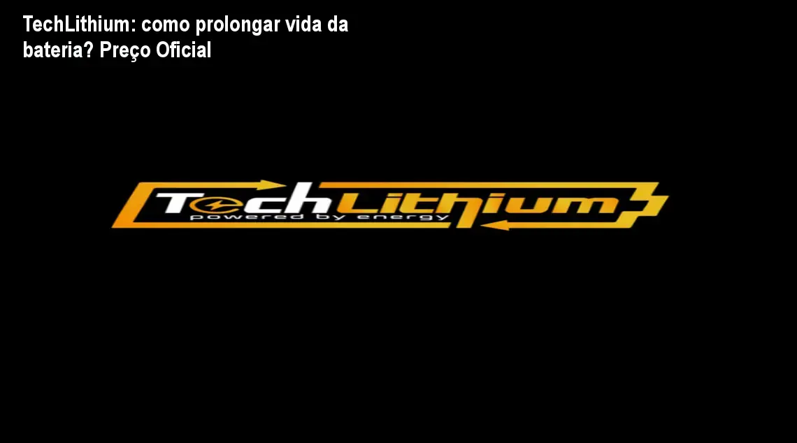 TechLithium: como prolongar vida da bateria? Preço Oficial
