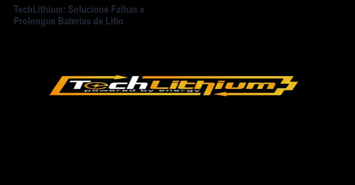 TechLithium: Solucione Falhas e Prolongue Baterias de Lítio