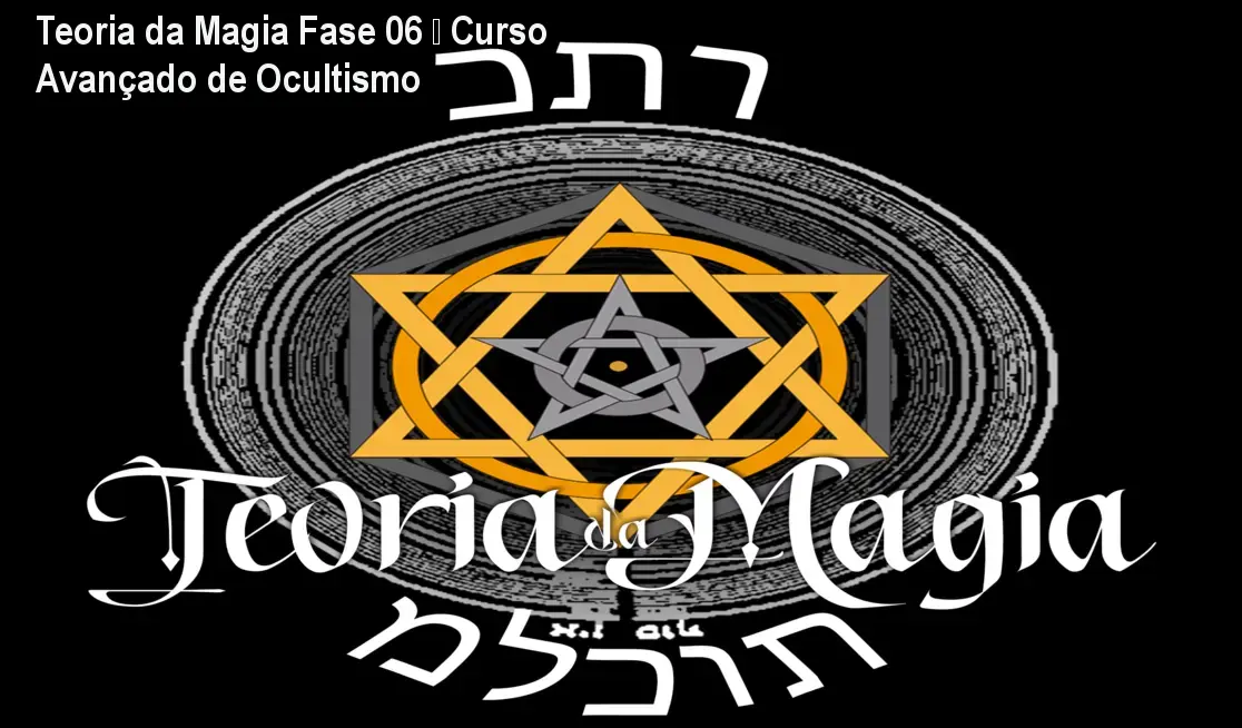 Teoria da Magia Fase 06 – Curso Avançado de Ocultismo