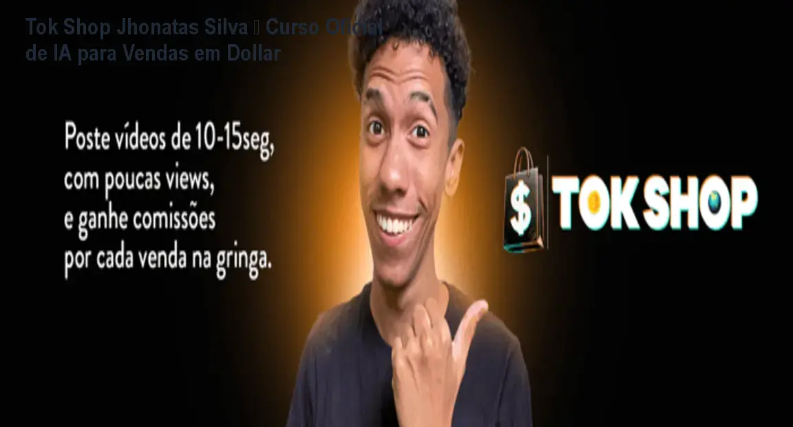 Tok Shop Jhonatas Silva – Curso Oficial de IA para Vendas em Dollar